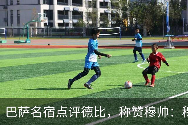 巴萨名宿点评德比，称赞穆帅：穆里尼奥战术精妙，抓准巴萨防守短板