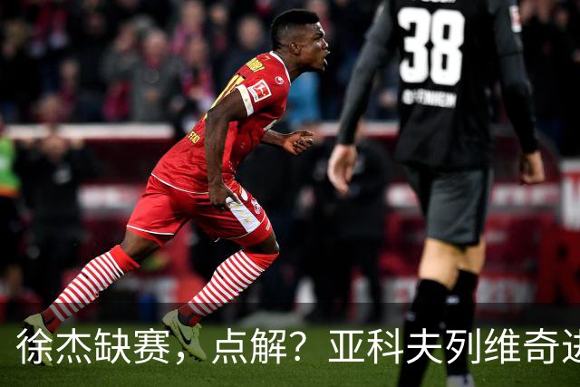 徐杰缺赛，点解？亚科夫列维奇进行了解答！