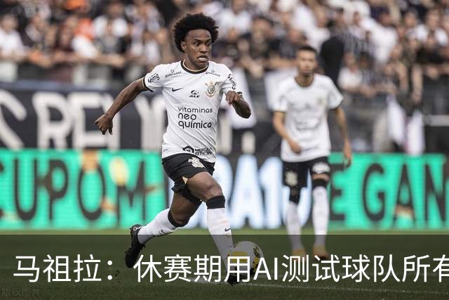 马祖拉：休赛期用AI测试球队所有流程