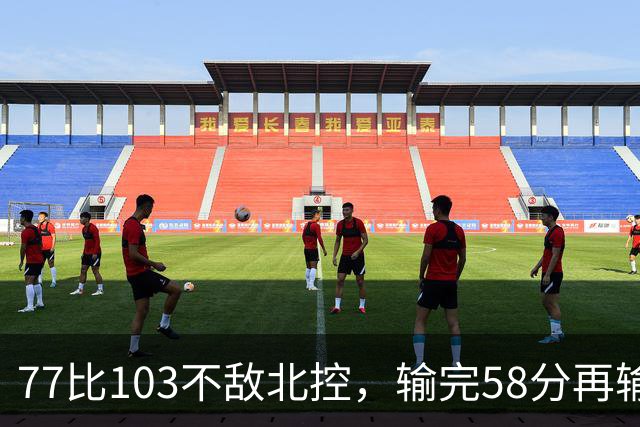 77比103不敌北控，输完58分再输33分，深圳队别再锻炼顾全了